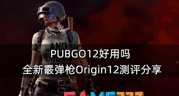 PUBGO12好用吗?-全新霰弹枪Origin12测评分享