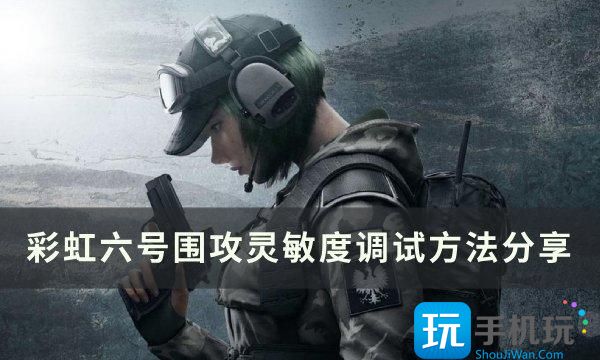彩虹六号围攻灵敏度怎么调-灵敏度调试方法