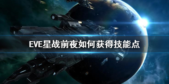 《EVE星战前夜》如何获得技能点 技能点获得方法介绍