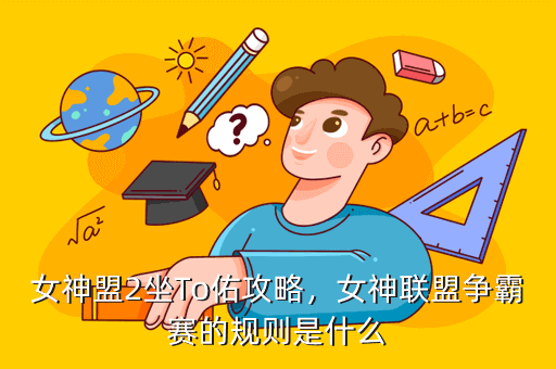 女神盟2坐To佑攻略，女神联盟争霸赛的规则是什么