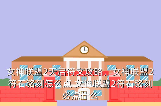 女神联盟2天启符文攻略，女神联盟2符石铭刻怎么点 女神联盟2符石铭刻必点什么