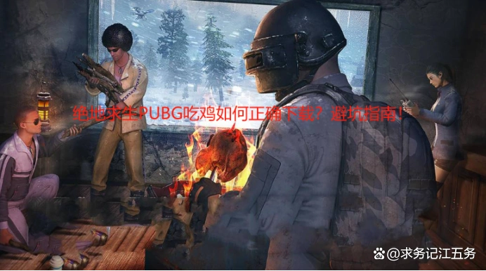 绝地求生PUBG吃鸡如何正确下载？避坑指南！