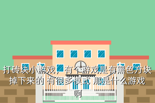 打砖块小游戏，有个游戏是有黑色方块掉下来的 有很多模式 那是什么游戏啊
