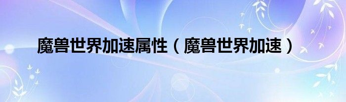 魔兽世界加速属性（魔兽世界加速）
