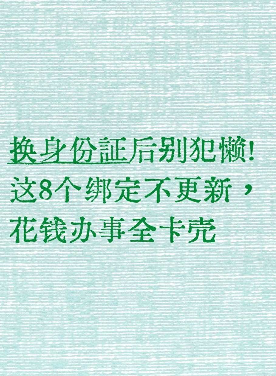 换身份证后别犯懒！这8个绑定不更新，花钱办事全卡壳