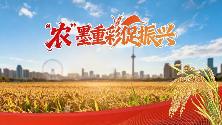 “农”墨重彩促振兴，津沽大地绘新卷！