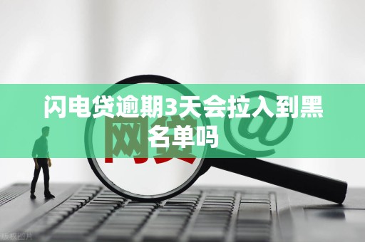 闪电贷逾期3天会拉入到黑名单吗