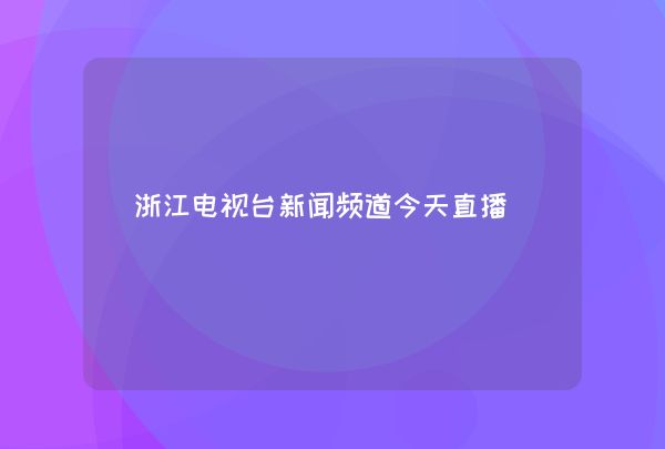 浙江电视台新闻频道今天直播