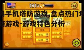 经典手机塔防游戏,盘点热门塔防策略游戏-游戏特色分析