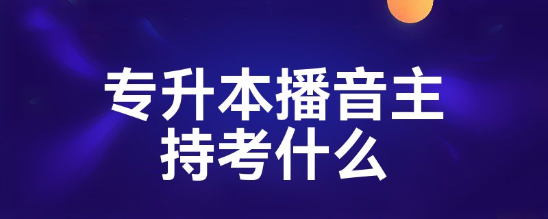 专升本播音主持考什么