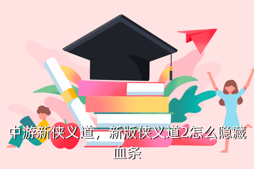 中游新侠义道，新版侠义道2怎么隐藏血条