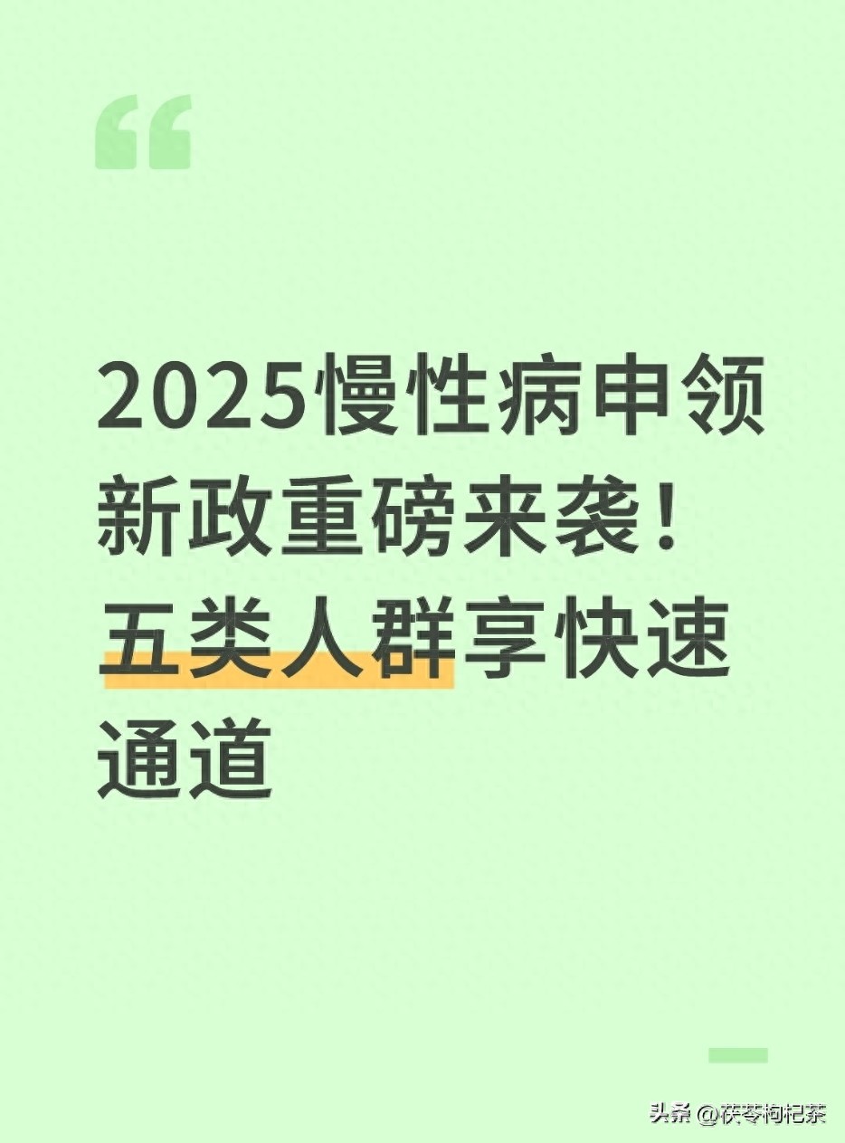 2025慢性病申领新政重磅来袭！五类人群享快速通道
