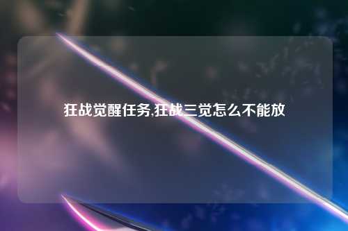 狂战觉醒任务,狂战三觉怎么不能放