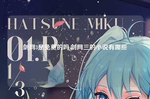 剑网3是免费的吗,剑网三的小说有哪些