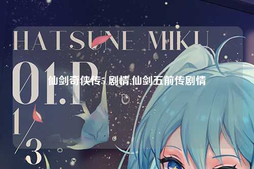 仙剑奇侠传5 剧情,仙剑五前传剧情