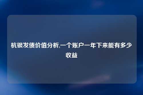 杭银发债价值分析,一个账户一年下来能有多少收益