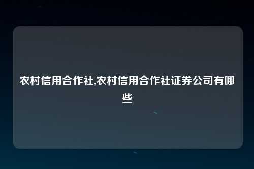 农村信用合作社,农村信用合作社证券公司有哪些