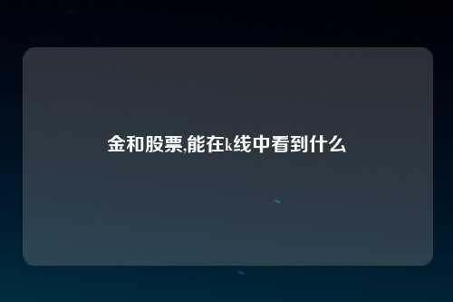 金和股票,能在k线中看到什么