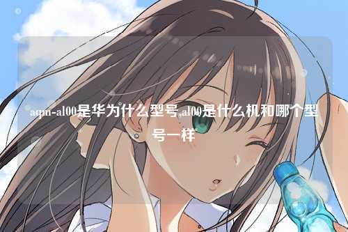 aqm-al00是华为什么型号,al00是什么机和哪个型号一样