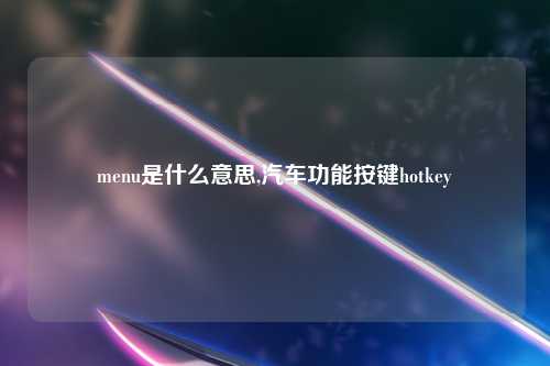 menu是什么意思,汽车功能按键hotkey