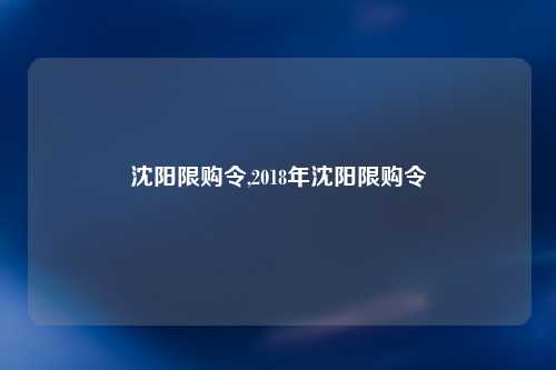 沈阳限购令,2018年沈阳限购令