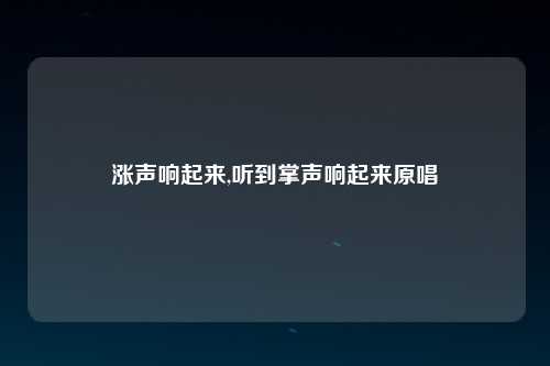 涨声响起来,听到掌声响起来原唱