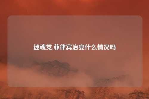 迷魂党,菲律宾治安什么情况吗