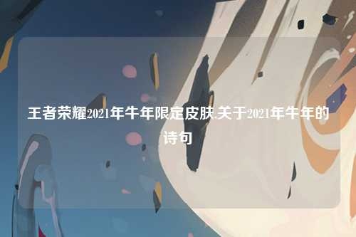 王者荣耀2021年牛年限定皮肤,关于2021年牛年的诗句