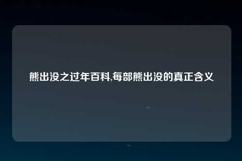 熊出没之过年百科,每部熊出没的真正含义