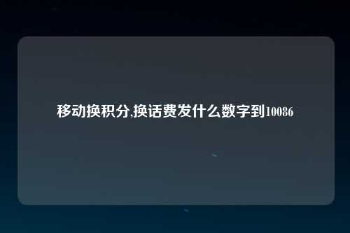 移动换积分,换话费发什么数字到10086