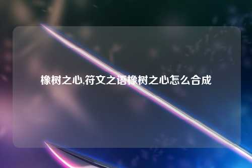 橡树之心,符文之语橡树之心怎么合成