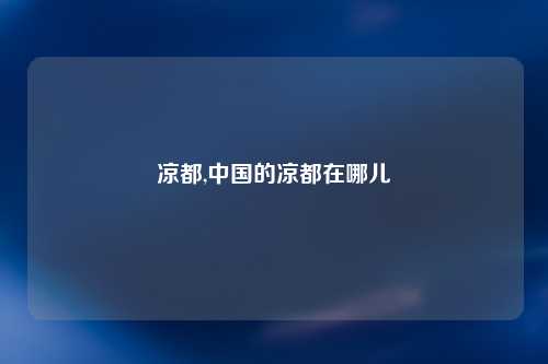 凉都,中国的凉都在哪儿