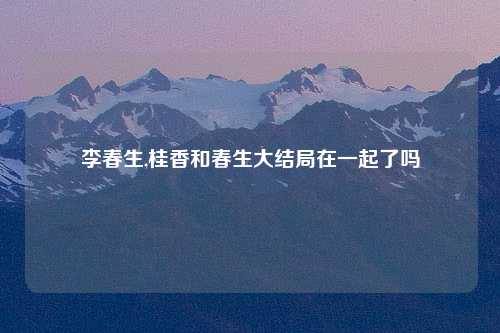 李春生,桂香和春生大结局在一起了吗