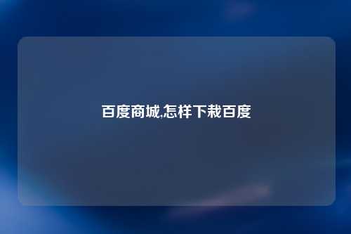 百度商城,怎样下栽百度