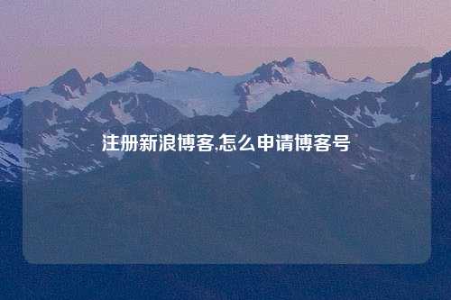 注册新浪博客,怎么申请博客号