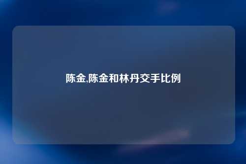 陈金,陈金和林丹交手比例