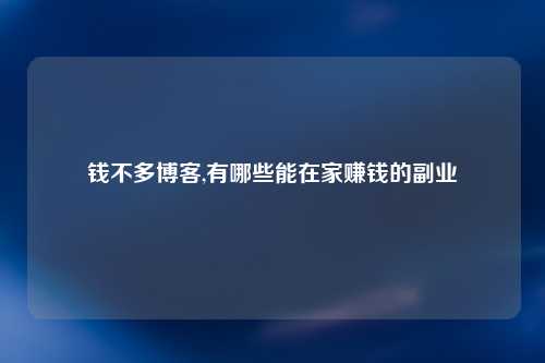 钱不多博客,有哪些能在家赚钱的副业