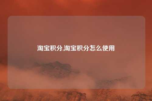 淘宝积分,淘宝积分怎么使用