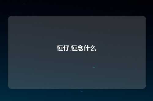 恒仔,恒念什么