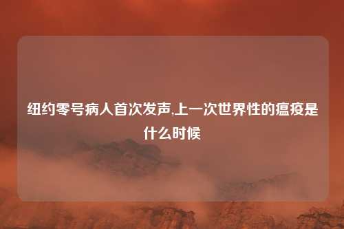 纽约零号病人首次发声,上一次世界性的瘟疫是什么时候
