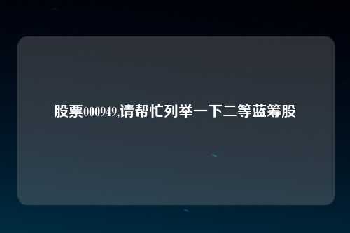 股票000949,请帮忙列举一下二等蓝筹股