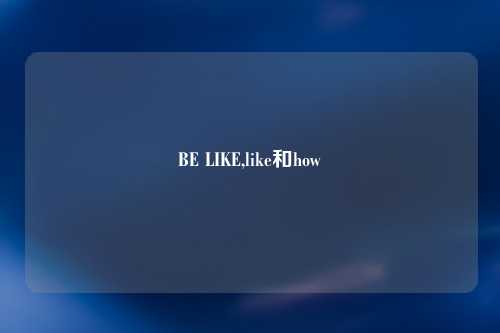 BE LIKE,like和how