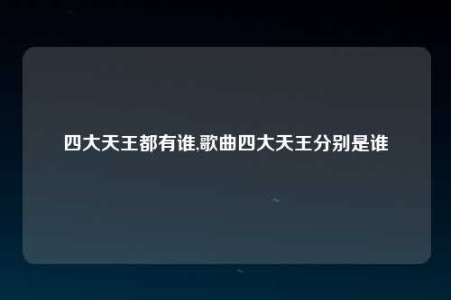 四大天王都有谁,歌曲四大天王分别是谁