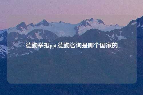 德勤举报ppt,德勤咨询是哪个国家的