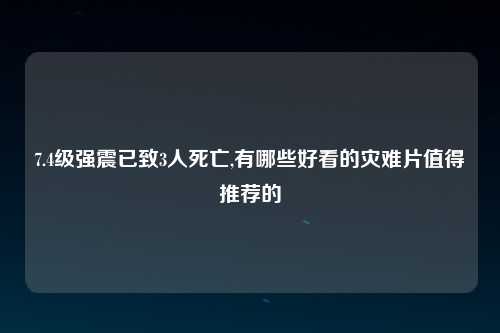 7.4级强震已致3人死亡,有哪些好看的灾难片值得推荐的
