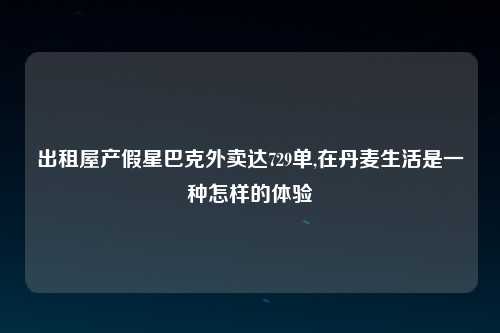 出租屋产假星巴克外卖达729单,在丹麦生活是一种怎样的体验