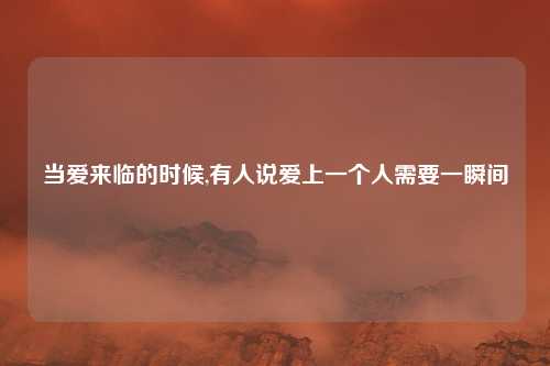 当爱来临的时候,有人说爱上一个人需要一瞬间