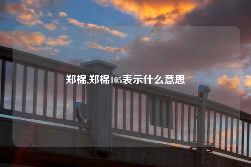 郑棉,郑棉105表示什么意思