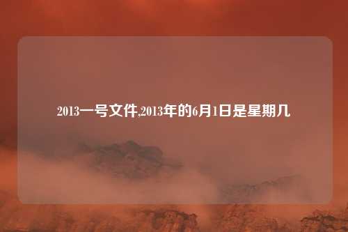 2013一号文件,2013年的6月1日是星期几