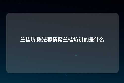 兰桂坊,陈法蓉情陷兰桂坊讲的是什么